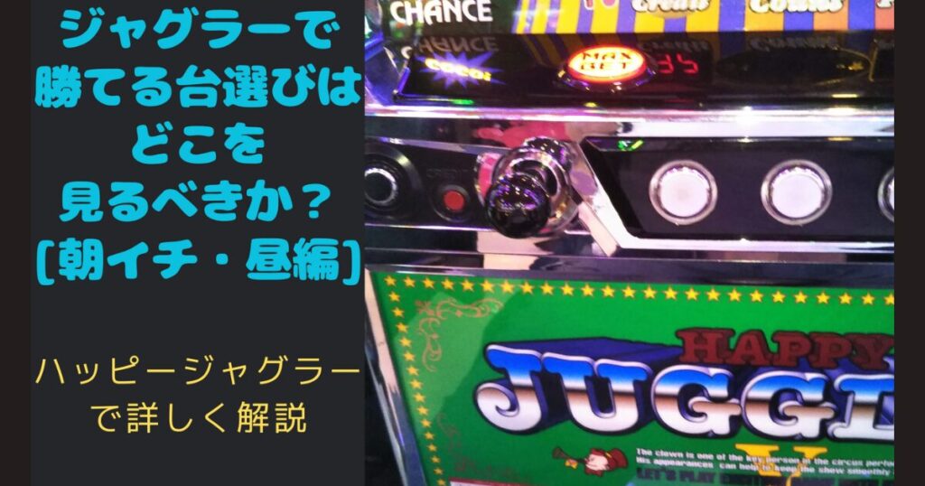 ジャグラーで勝てる台選びはどこを見るべきか？[朝イチ・昼編]